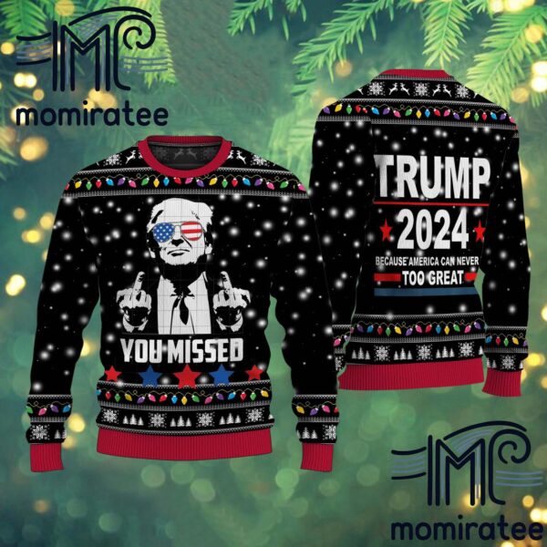 Donald Trump You Missed Trump 2024 Because America Can Never Too Great Funny Trump Ugly Sweater