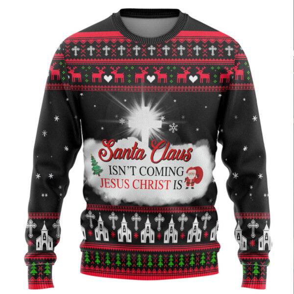 Santa Claus Isnt Coming Jesus Is Custom Gifts For Family Holiday Christmas Ugly Sweater