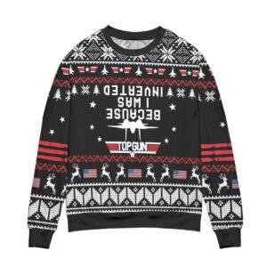 Top Gun Because I Was Inverted Snowflake Pattern Gifts For Family Holiday Christmas Ugly Sweater